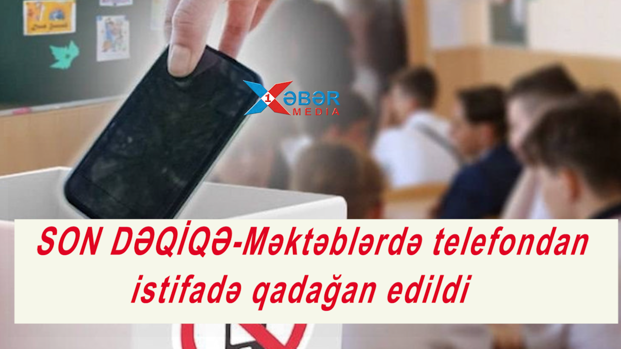 SON DƏQİQƏ-Məktəblərdə telefondan istifadə qadağan edildi-VİDEO