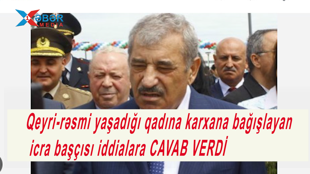 Qeyri-rəsmi yaşadığı qadına karxana bağışlayan icra başçısı iddialara CAVAB VERDİ-VİDEO