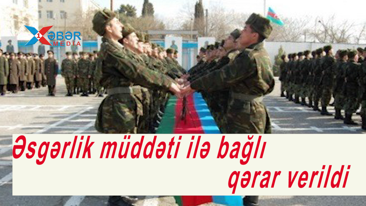 SON DƏQİQƏ-Əsgərlik müddəti ilə bağlı qərar verildi-VİDEO