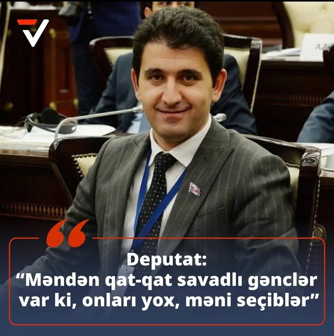 Milli Məclisin deputatından şok açıqlama: "Məndən savadlı gənclər var ki, onları deyil məni deputat seçdilər"