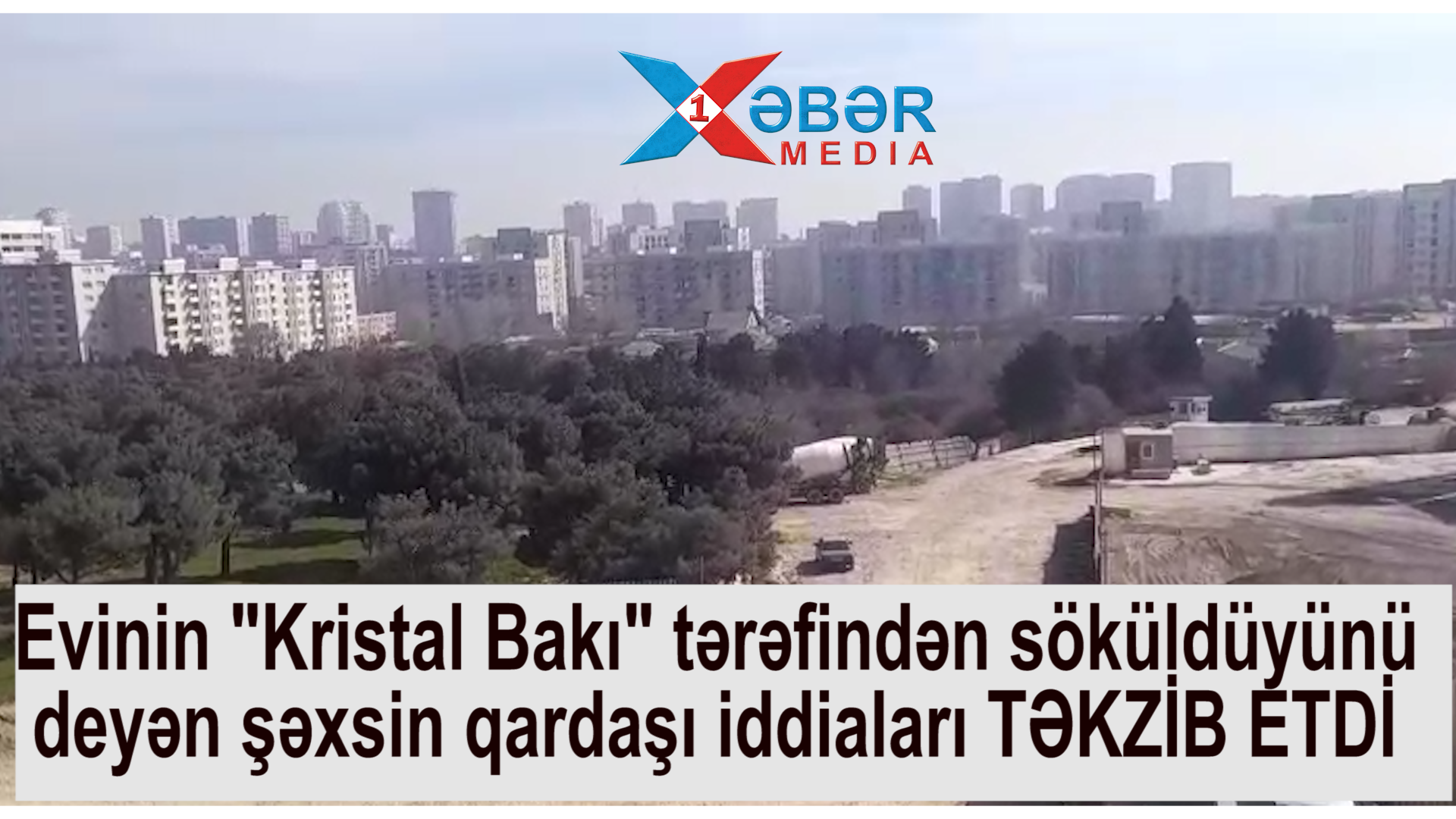Evinin "Kristal Bakı" tərəfindən söküldüyünü deyən şəxsin qardaşı iddiaları TƏKZİB ETDİ-VİDEO