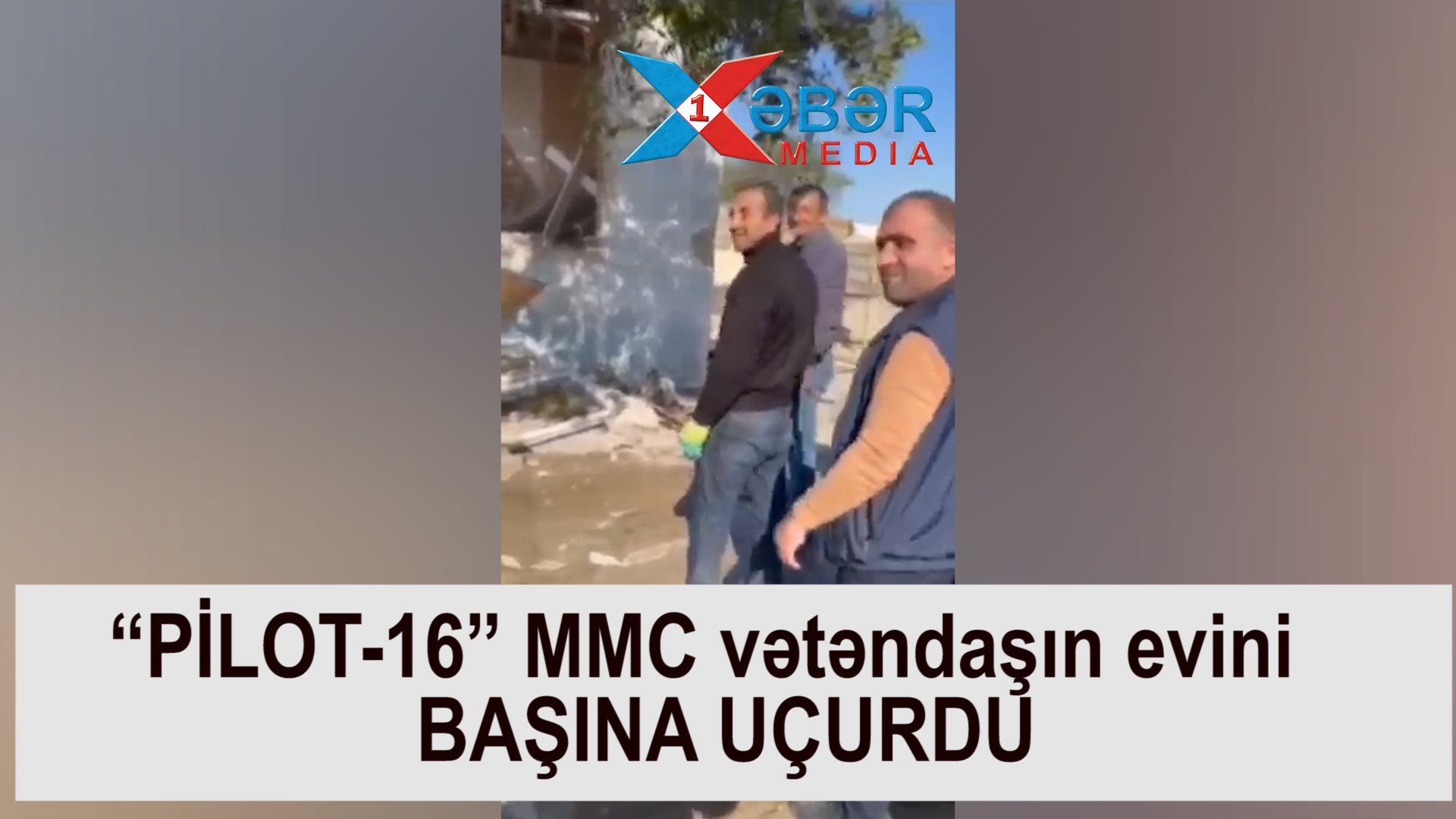 “PİLOT-16” MMC vətəndaşın evini BAŞINA UÇURDU-VİDEO