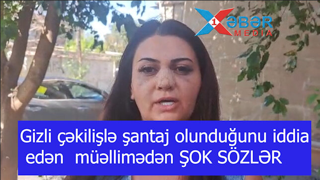 Gizli çəkilişlə şantaj olunduğunu iddia edən  müəllimədən ŞOK SÖZLƏR-VİDEO