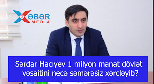 Sərdar Hacıyev 1 milyon manat dövlət vəsaitini hara xərcləyib?-VİDEO