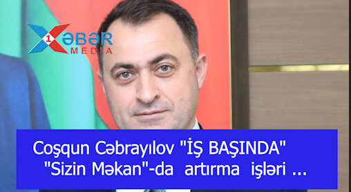 Coşqun Cəbrayılov "İŞ BAŞINDA"-"Sizin Məkan"-da  artırma  işləri ...-VİDEO