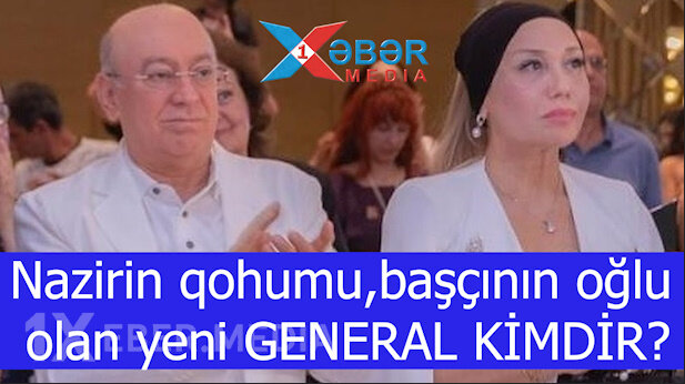 Nazirin qohumu,başçının oğlu olan yeni GENERAL KİMDİR?-VİDEO