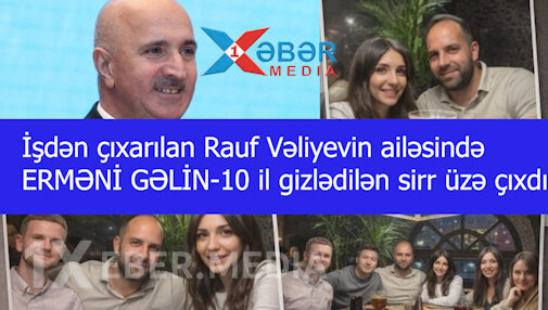 İşdən çıxarılan Rauf Vəliyevin ailəsində ERMƏNİ GƏLİN-10 il gizlədilən sirr üzə çıxdı-VİDEO
