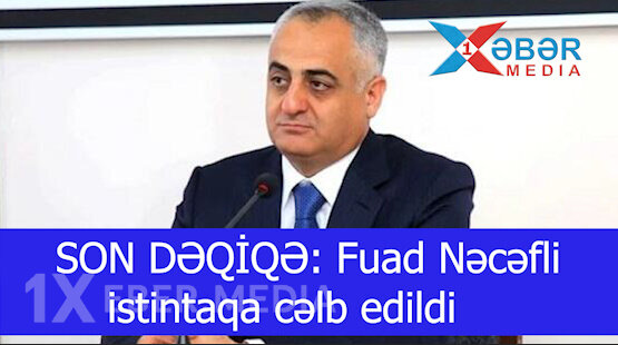 SON DƏQİQƏ: Fuad Nəcəfli istintaqa cəlb edildi-VİDEO