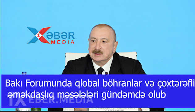 Dünyanın gözü Bakıdadır: Qlobal böhranlar və çoxtərəfli əməkdaşlıq məsələləri gündəmdə -VİDEO