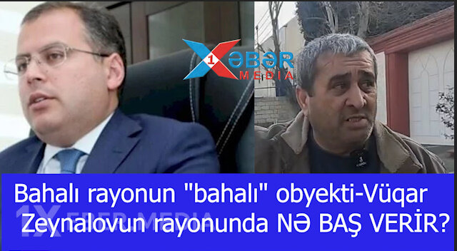 Bahalı rayonun "bahalı" obyekti-Vüqar Zeynalovun rayonunda NƏ BAŞ VERİR?-VİDEO