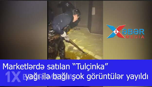 Marketlərdə satılan “Tulçinka” yağı ilə bağlı şok görüntülər yayıldı-VİDEO