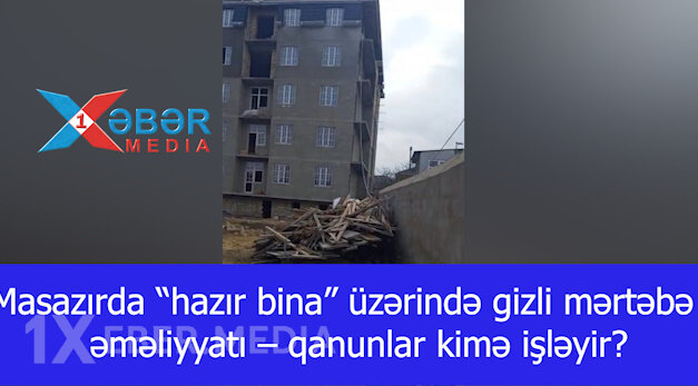 Masazırda “hazır bina” üzərində gizli mərtəbə əməliyyatı – qanunlar kimə işləyir?-VİDEO
