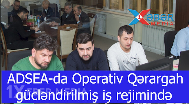 ADSEA-da Operativ Qərargah gücləndirilmiş iş rejimində-VİDEO
