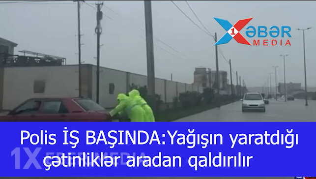 Polis İŞ BAŞINDA:Yağışın yaratdığı çətinliklər aradan qaldırılır-VİDEO