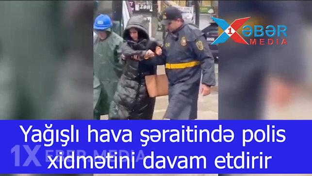 Yağışlı hava şəraitində polis xidmətini davam etdirir-VİDEO