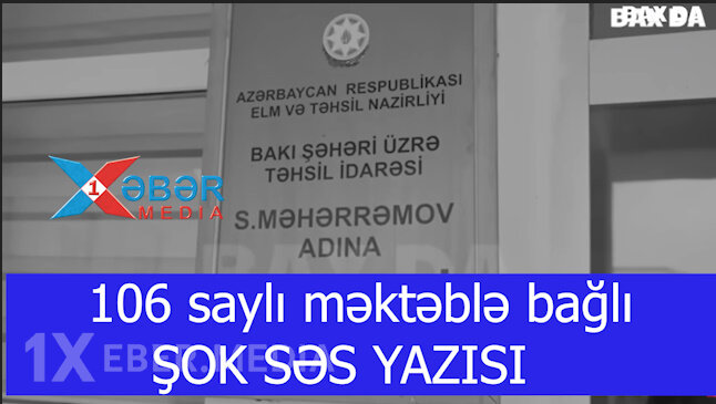 106 saylı məktəblə bağlı ŞOK SƏS YAZISI-VİDEO