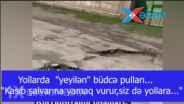 Yollarda  "yeyilən" büdcə pulları- "Kasıb şalvarına yamaq vurur,siz də yollara..."-VİDEO