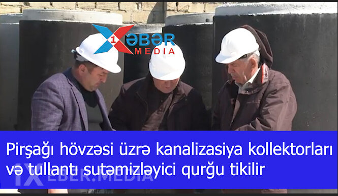 Pirşağı hövzəsi üzrə kanalizasiya kollektorları və tullantı sutəmizləyici qurğu tikilir -VİDEO