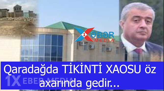 Qaradağda TİKİNTİ XAOSU öz axarında gedir...-VİDEO