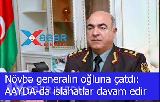 Növbə generalın oğluna çatdı:-AAYDA-da islahatlar davam edir-VİDEO