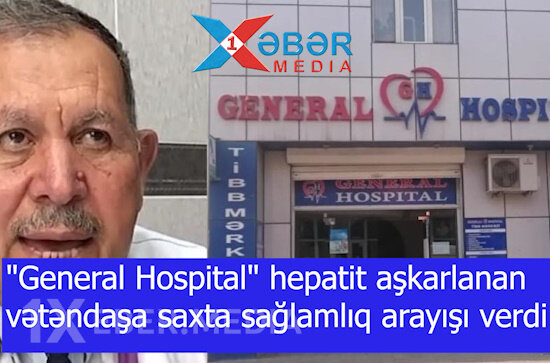 "General Hospital" hepatit aşkarlanan vətəndaşa saxta sağlamlıq arayışı verdi-VİDEO