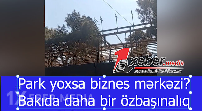 Park yoxsa biznes mərkəzi?-Bakıda daha bir özbaşınalıq-VİDEO