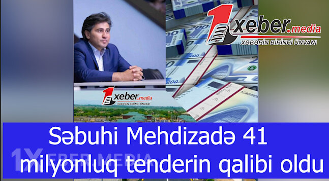 Səbuhi Mehdizadə 41 milyonluq tenderin qalibi oldu-VİDEO