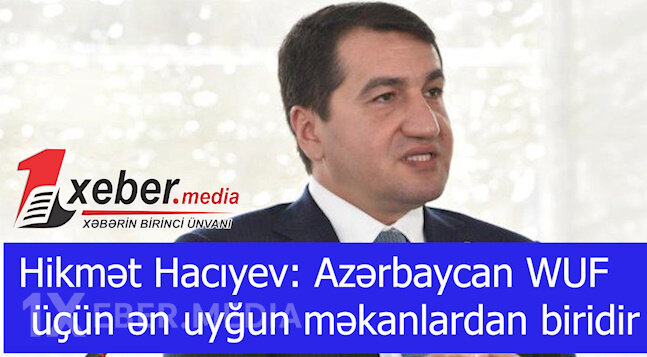 Hikmət Hacıyev: Azərbaycan WUF üçün ən uyğun məkanlardan biridir-VİDEO