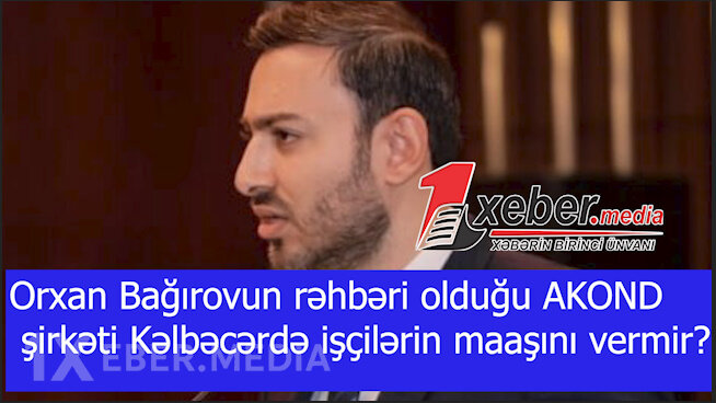 Orxan Bağırovun rəhbəri olduğu AKOND şirkəti Kəlbəcərdə işçilərin maaşını vermir?-VİDEO