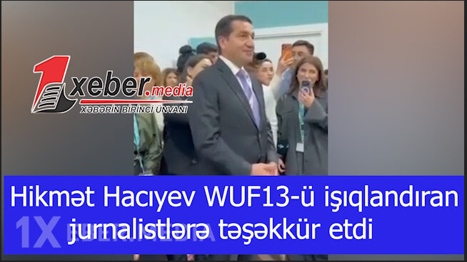 Hikmət Hacıyev WUF13-ü işıqlandıran jurnalistlərə təşəkkür etdi-VİDEO