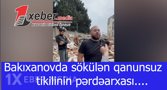 Bakıxanovda sökülən qanunsuz tikilinin pərdəarxası....-VİDEO