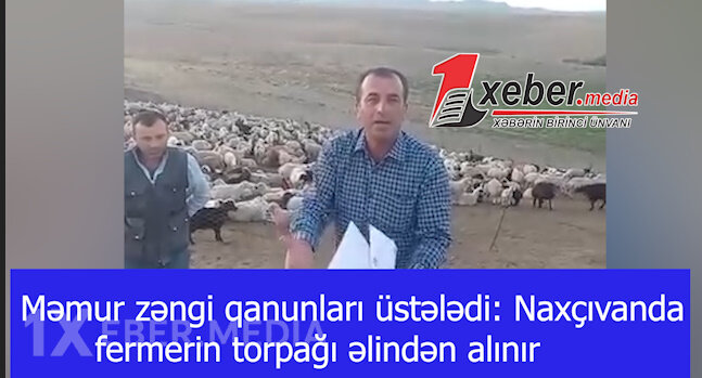 Məmur zəngi qanunları üstələdi: Naxçıvanda fermerin torpağı əlindən alınır-VİDEO