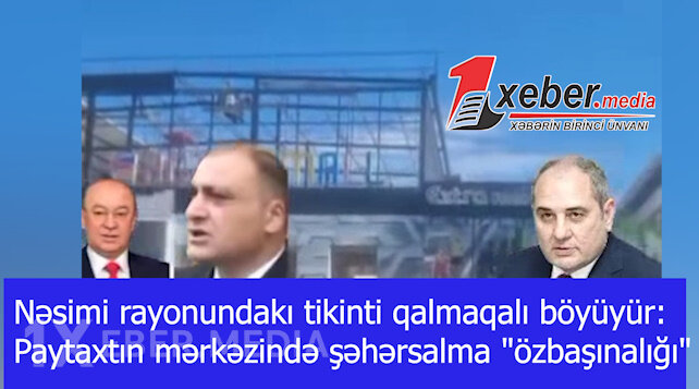 Nəsimi rayonundakı tikinti qalmaqalı böyüyür:Mətbuata qapalı, qanunsuzluğa açıq idarəetmə-VİDEO