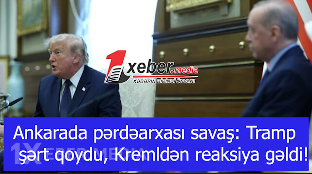 Ankarada pərdəarxası savaş: Tramp şərt qoydu, Kremldən reaksiya gəldi!-VİDEO