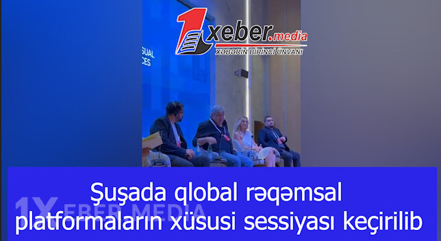 Şuşada qlobal rəqəmsal platformaların xüsusi sessiyası keçirilib-VİDEO