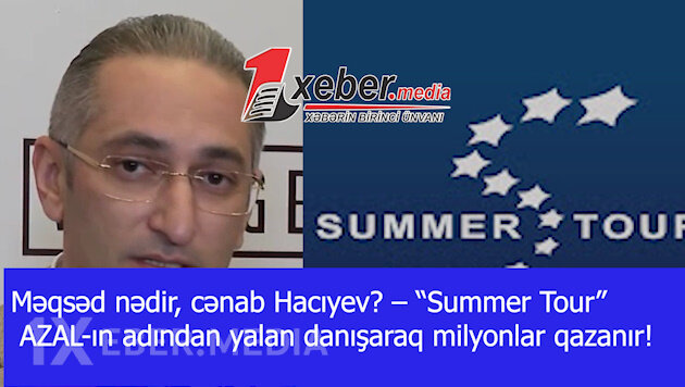 Məqsəd nədir, cənab Hacıyev? – “Summer Tour” AZAL-ın adından yalan danışaraq milyonlar qazanır!-VİDEO