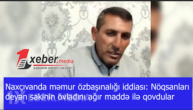 Naxçıvanda məmur özbaşınalığı iddiası: Nöqsanları deyən sakinin övladını ağır maddə ilə qovdular-VİDEO