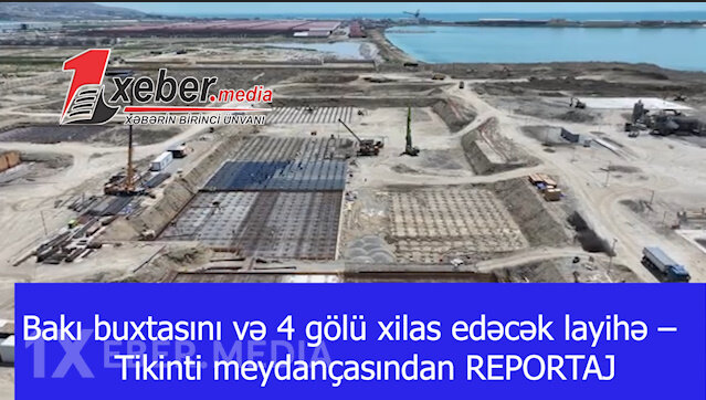 Bakı buxtasını və 4 gölü xilas edəcək layihə – Tikinti meydançasından REPORTAJ