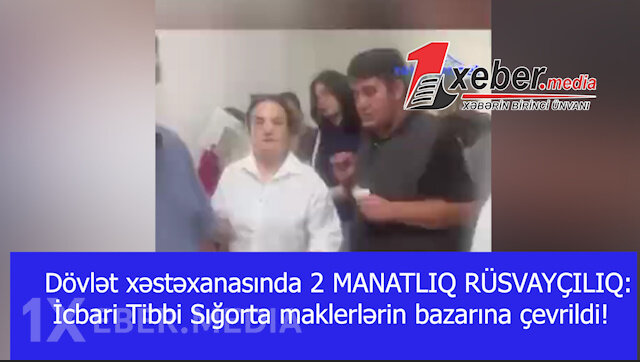 Dövlət xəstəxanasında 2 MANATLIQ RÜSVAYÇILIQ: İcbari Tibbi Sığorta maklerlərin bazarına çevrildi! -VİDEO
