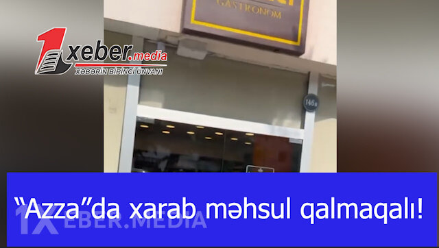 “Azza”da xarab məhsul qalmaqalı!-VİDEO