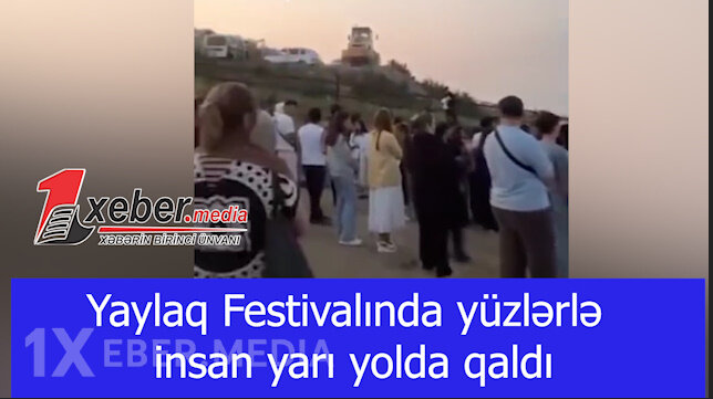 Yaylaq Festivalında yüzlərlə  insan yarı yolda qaldı-VİDEO