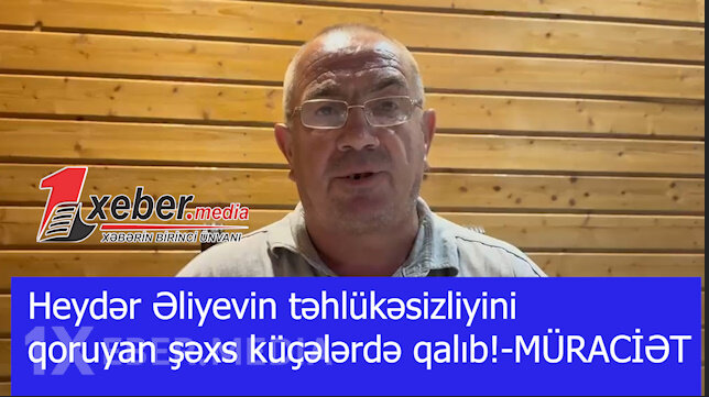 Heydər Əliyevin təhlükəsizliyini qoruyan şəxs küçələrdə qalıb!-MÜRACİƏT-VİDEO