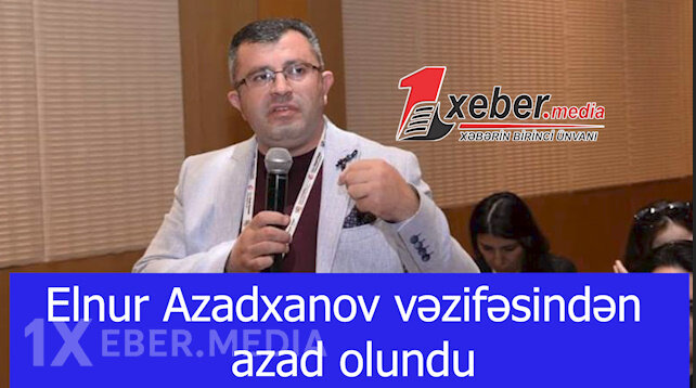 Elnur Azadxanov vəzifəsindən azad olundu -VİDEO