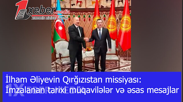 İlham Əliyevin Qırğızıstan missiyası: İmzalanan tarixi müqavilələr və əsas mesajlar-VİDEO