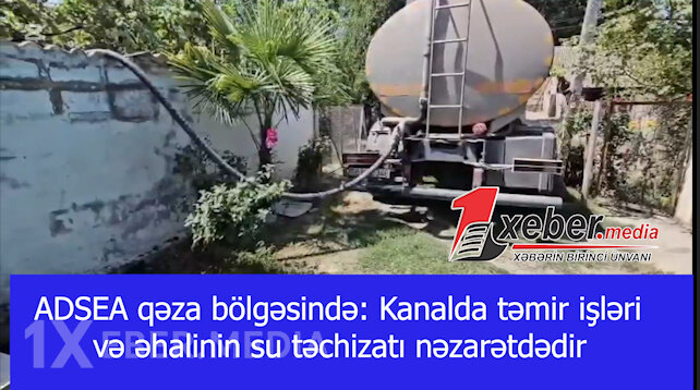ADSEA qəza bölgəsində: Kanalda təmir işləri və əhalinin su təchizatı nəzarətdədir-VİDEO