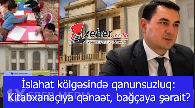 İslahat kölgəsində qanunsuzluq: Kitabxanaçıya qənaət, bağçaya şərait?-VİDEO