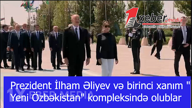 İlham Əliyev və birinci xanım "Yeni Özbəkistan" kompleksində olublar-VİDEO