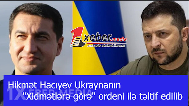 Hikmət Hacıyev Ukraynanın "Xidmətlərə görə" ordeni ilə təltif edilib-VİDEO