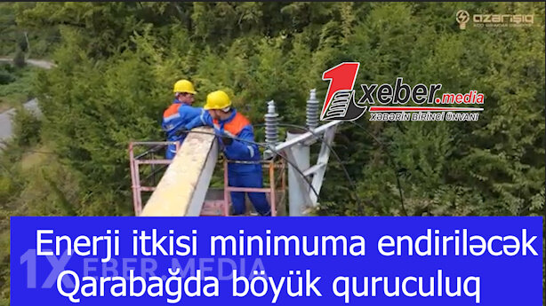 Enerji itkisi minimuma endiriləcək-Qarabağda böyük quruculuq-VİDEO