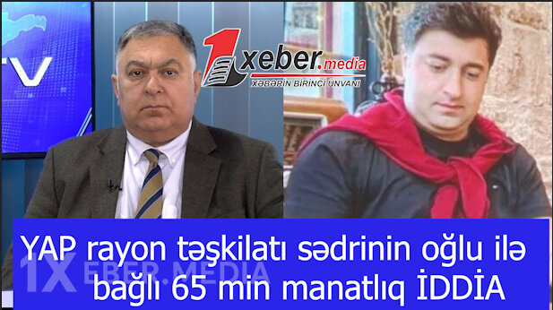YAP rayon təşkilatı sədrinin oğlu ilə bağlı 65 min manatlıq İDDİA-VİDEO